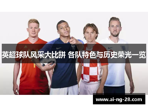 英超球队风采大比拼 各队特色与历史荣光一览 英超球队风采大比拼 各队特色与历史荣光一览