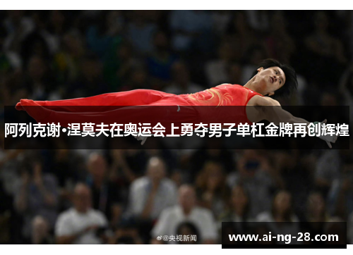 阿列克谢·涅莫夫在奥运会上勇夺男子单杠金牌再创辉煌