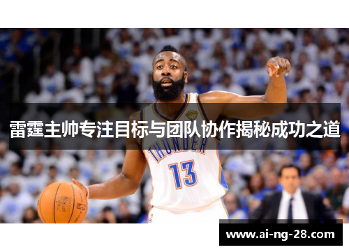 雷霆主帅专注目标与团队协作揭秘成功之道