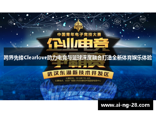 跨界先锋Clearlove助力电竞与篮球深度融合打造全新体育娱乐体验