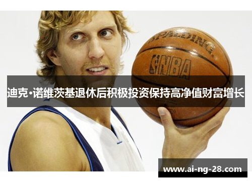 迪克·诺维茨基退休后积极投资保持高净值财富增长