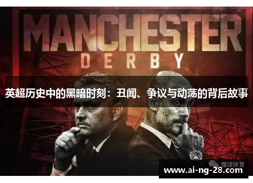 英超历史中的黑暗时刻:丑闻、争议与动荡的背后故事 英超历史中的黑暗时刻:丑闻、争议与动荡的背后故事