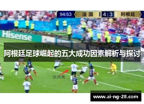 阿根廷足球崛起的五大成功因素解析与探讨